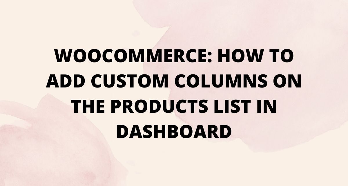 Woocommerce: How to add custom columns on the products list in dashboard