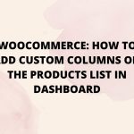 Woocommerce: How to add custom columns on the products list in dashboard