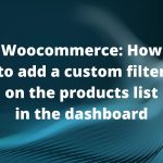Woocommerce: How to add a custom filter on the products list in the dashboard