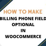 Woocommerce: How To Make Billing Phone Field Optional