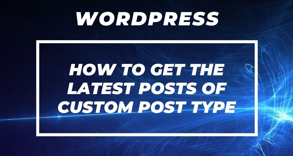 How to get latest posts of custom post type in WordPress